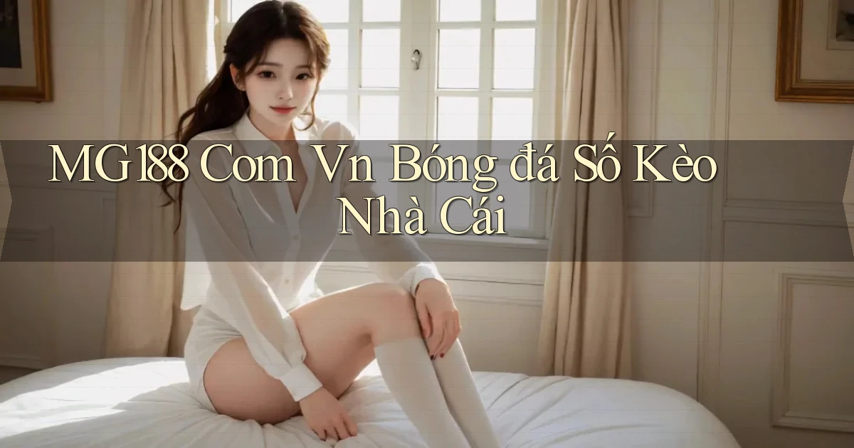 mg188 com vn bóng đá số kèo nhà cái