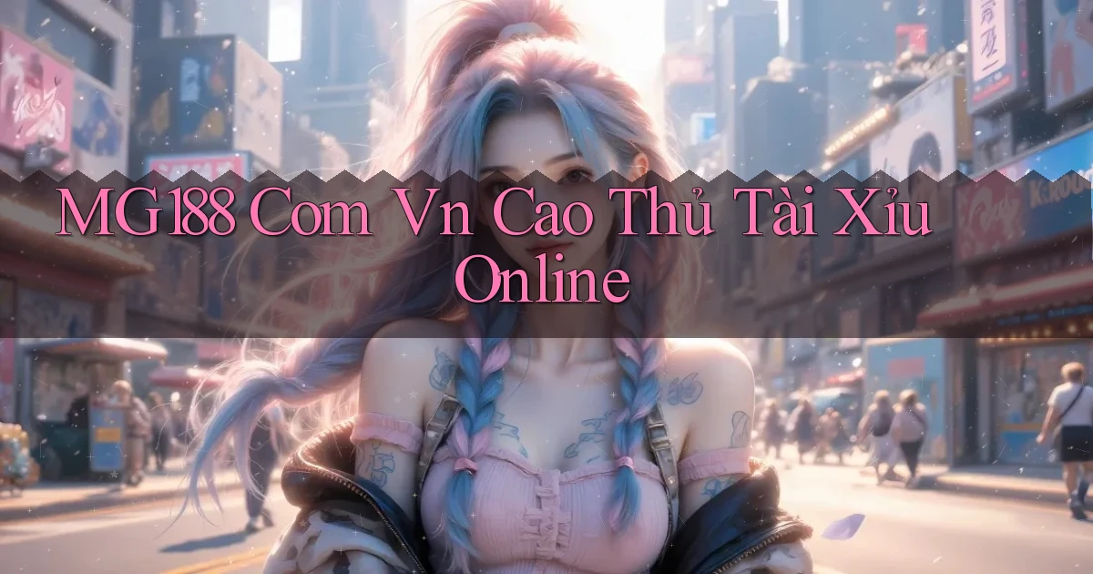 mg188 com vn cao thủ tài xỉu online