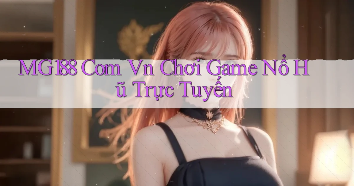 mg188 com vn chơi game nổ hũ trực tuyến