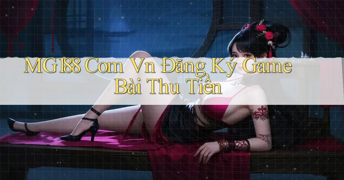 mg188 com vn Đăng ký game bài thu tiền