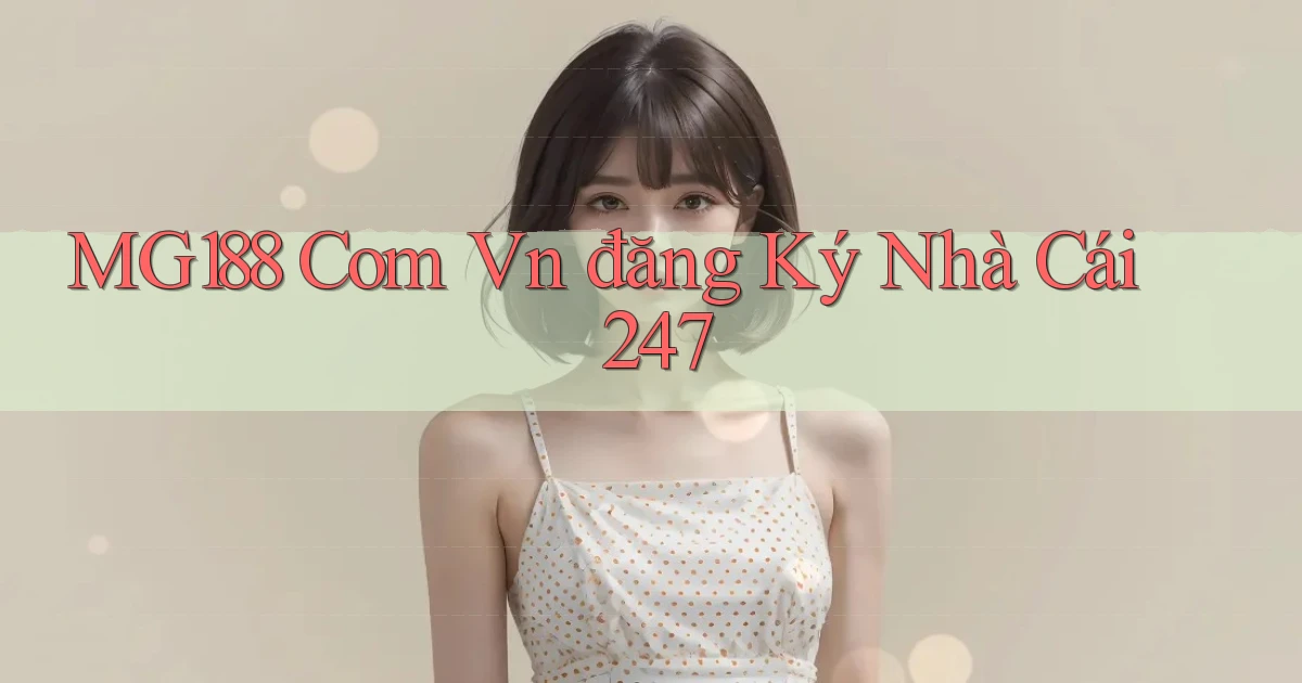 mg188 com vn đăng ký nhà cái 247