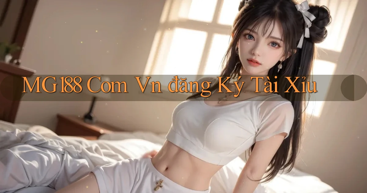 mg188 com vn đăng ký tài xỉu