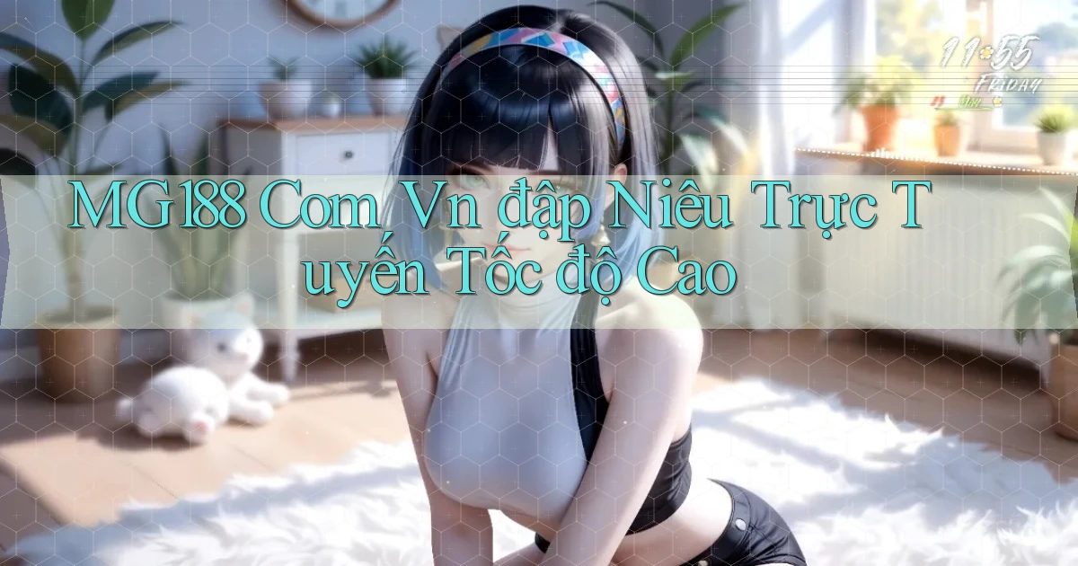 mg188 com vn đập niêu trực tuyến tốc độ cao