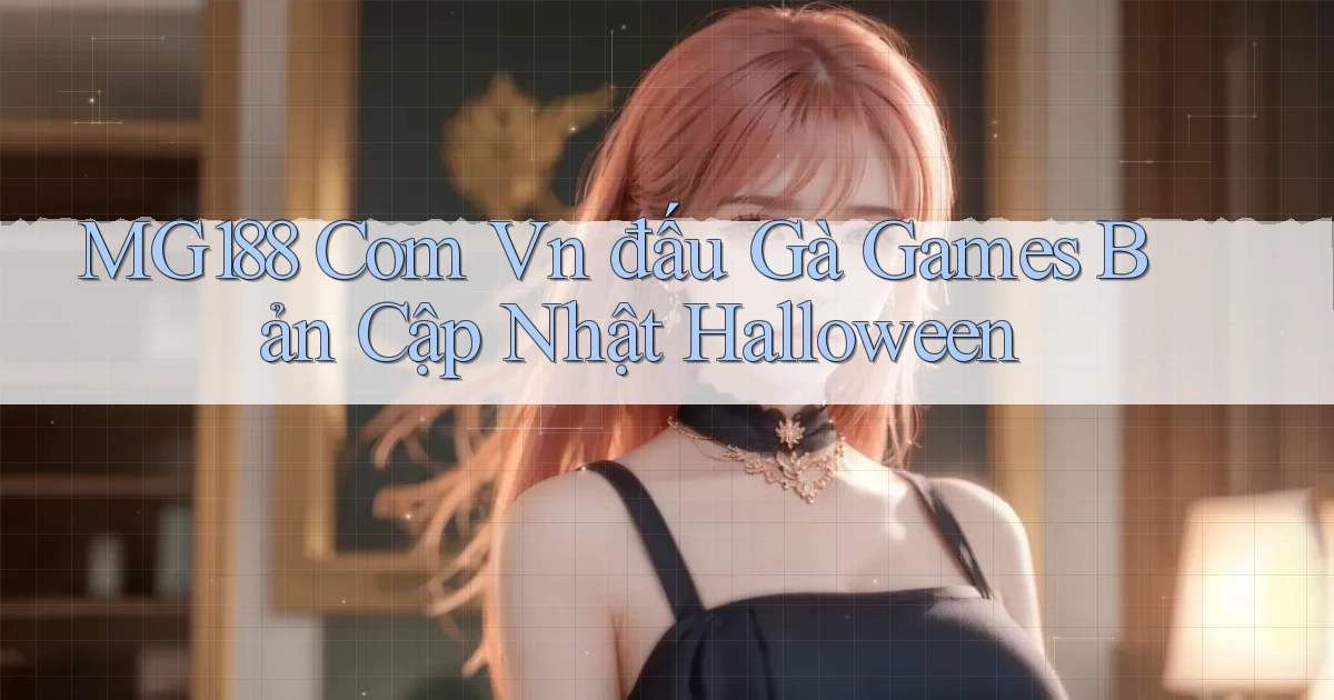 mg188 com vn đấu gà games bản cập nhật Halloween