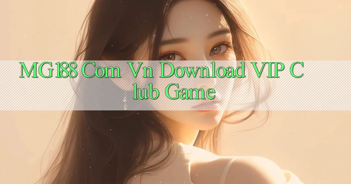 mg188 com vn Download VIP Club Game