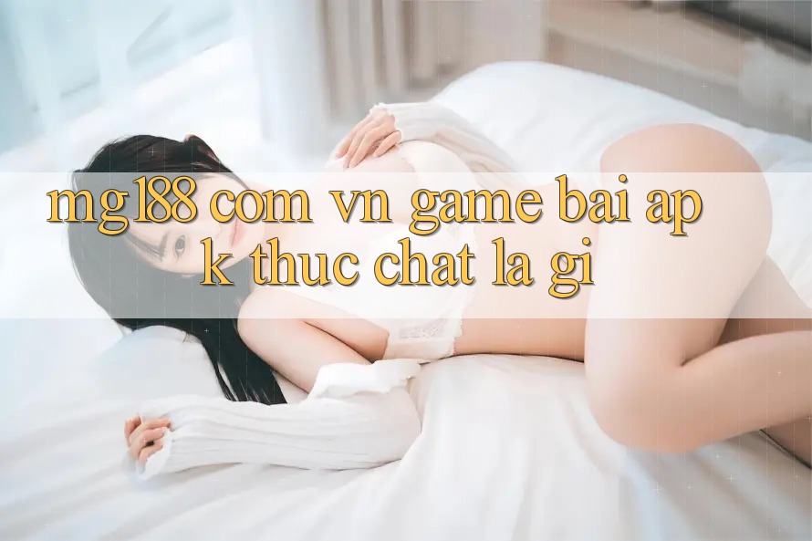“mg188 com vn game bài apk” thực chất là gì?