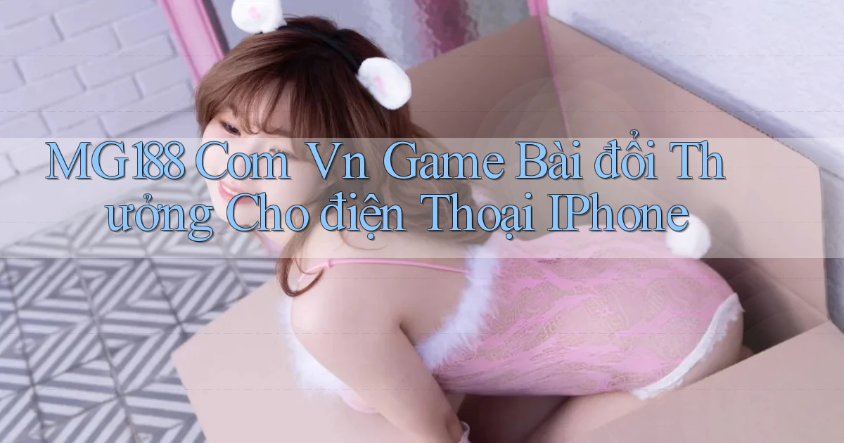 mg188 com vn game bài đổi thưởng cho điện thoại iPhone