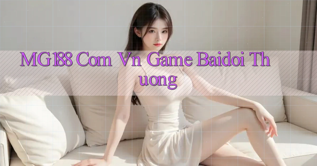 mg188 com vn game baidoi thuong