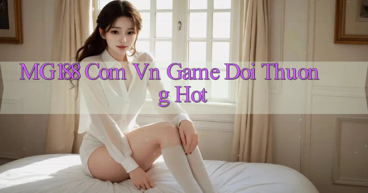 mg188 com vn game doi thuong hot