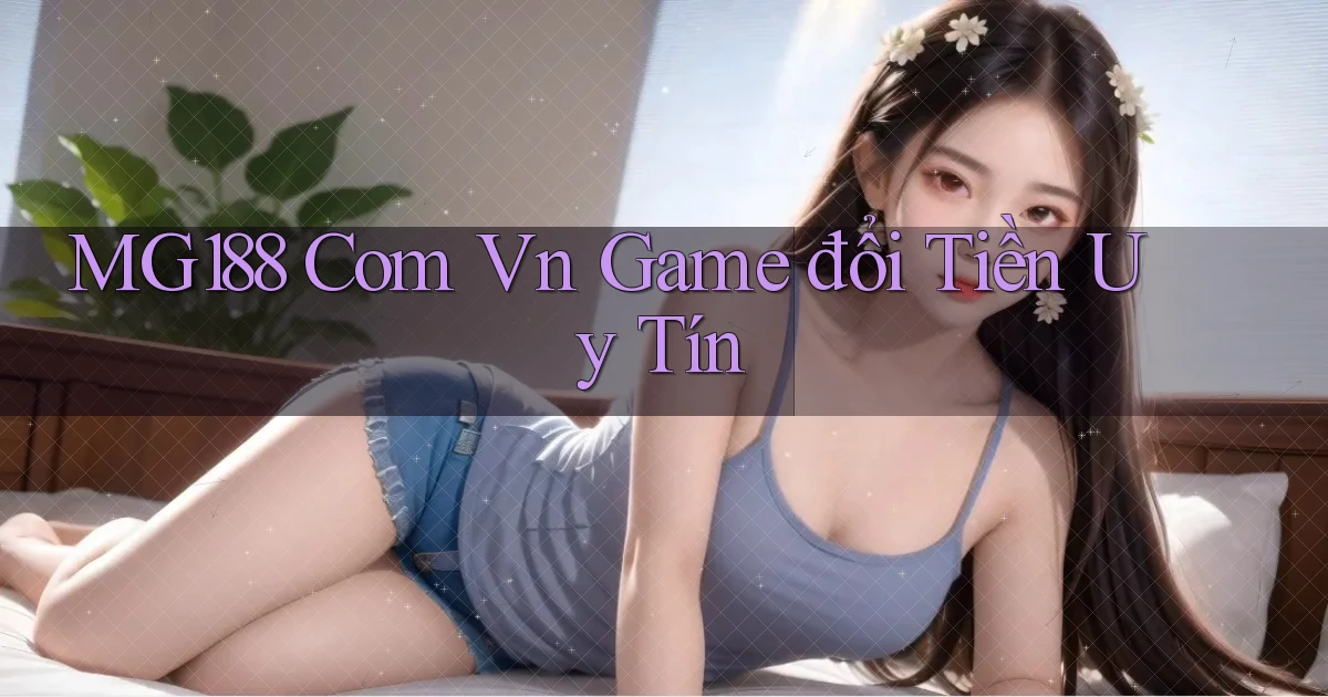 mg188 com vn game đổi tiền uy tín