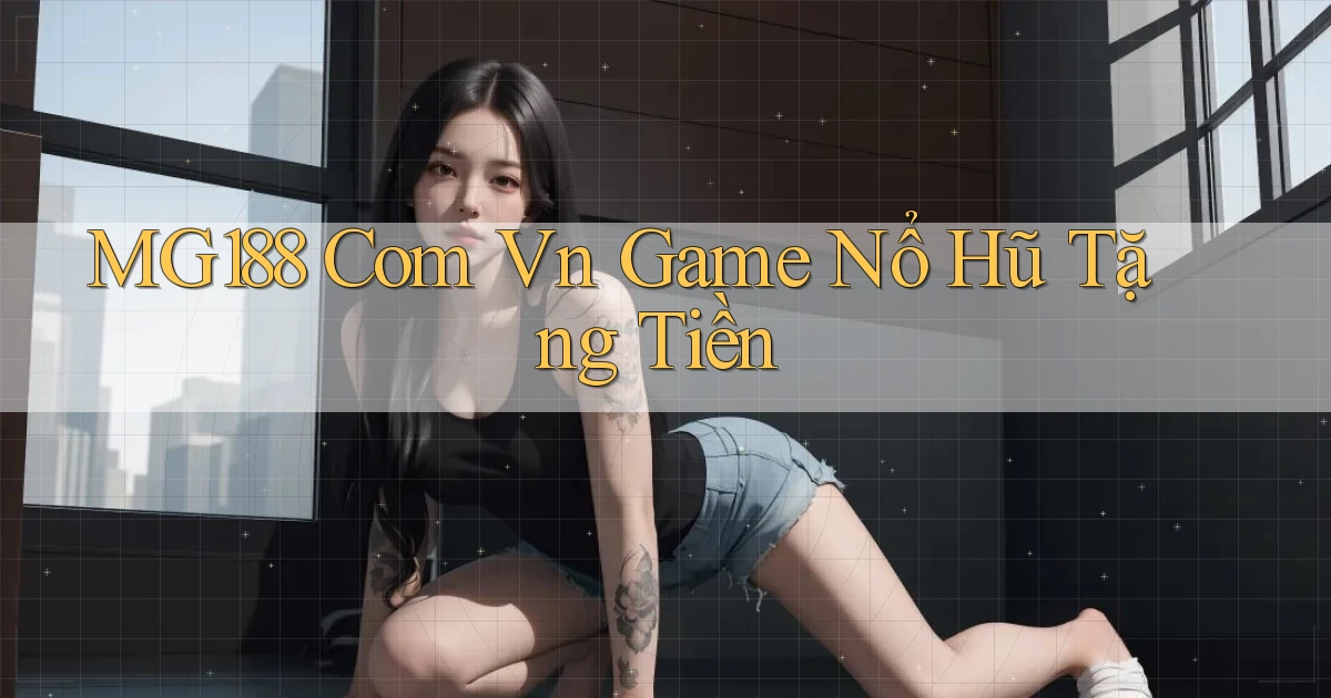 mg188 com vn game nổ hũ tặng tiền