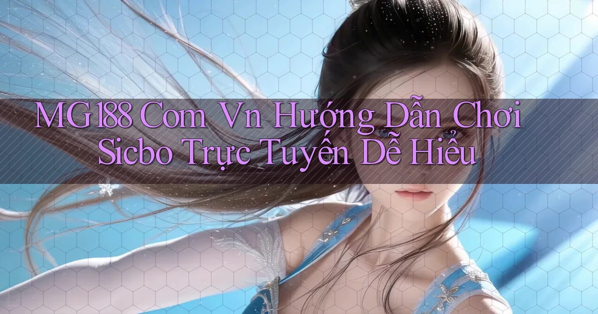mg188 com vn hướng dẫn chơi Sicbo trực tuyến dễ hiểu