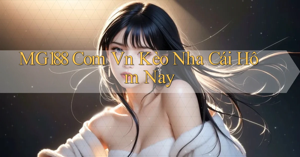 mg188 com vn kèo nha cái hôm nay