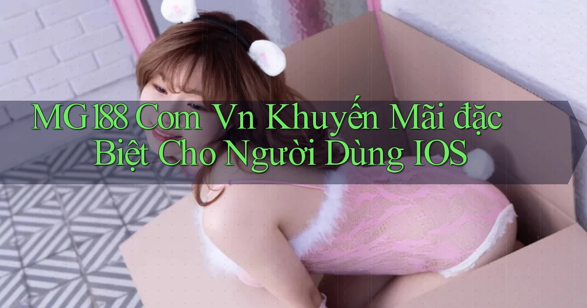 mg188 com vn khuyến mãi đặc biệt cho người dùng IOS