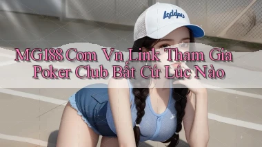 mg188 com vn link tham gia poker club bất cứ lúc nào
