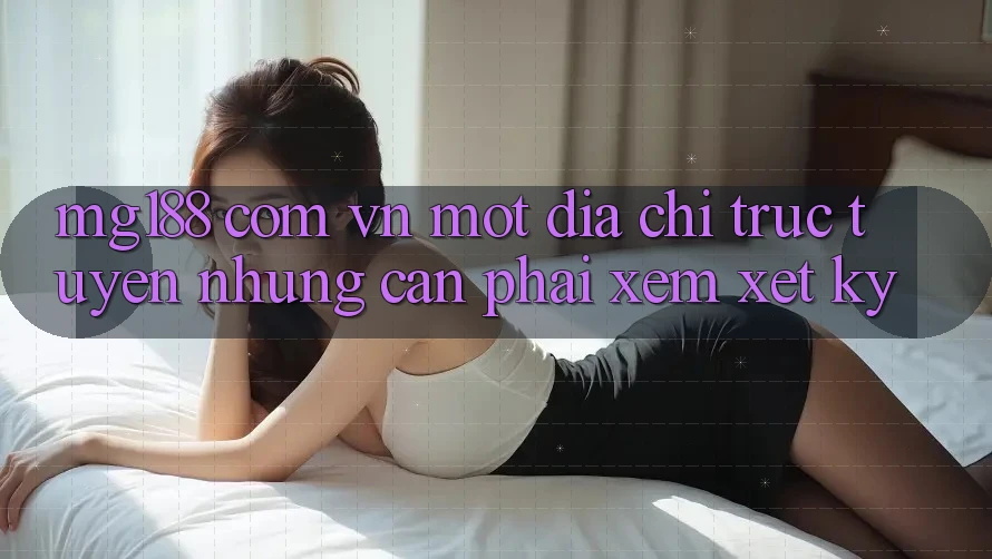 “mg188 com vn” – Một Địa Chỉ Trực Tuyến, Nhưng Cần Phải Xem Xét Kỹ “mg188 com vn” – Một Địa Chỉ Trực Tuyến, Nhưng Cần Phải Xem Xét Kỹ