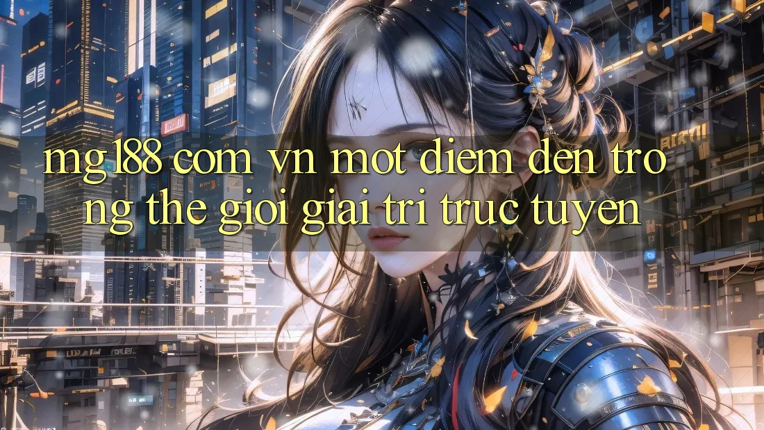 “Mg188 Com Vn” – Một Điểm Đến Trong Thế Giới Giải Trí Trực Tuyến “Mg188 Com Vn” – Một Điểm Đến Trong Thế Giới Giải Trí Trực Tuyến