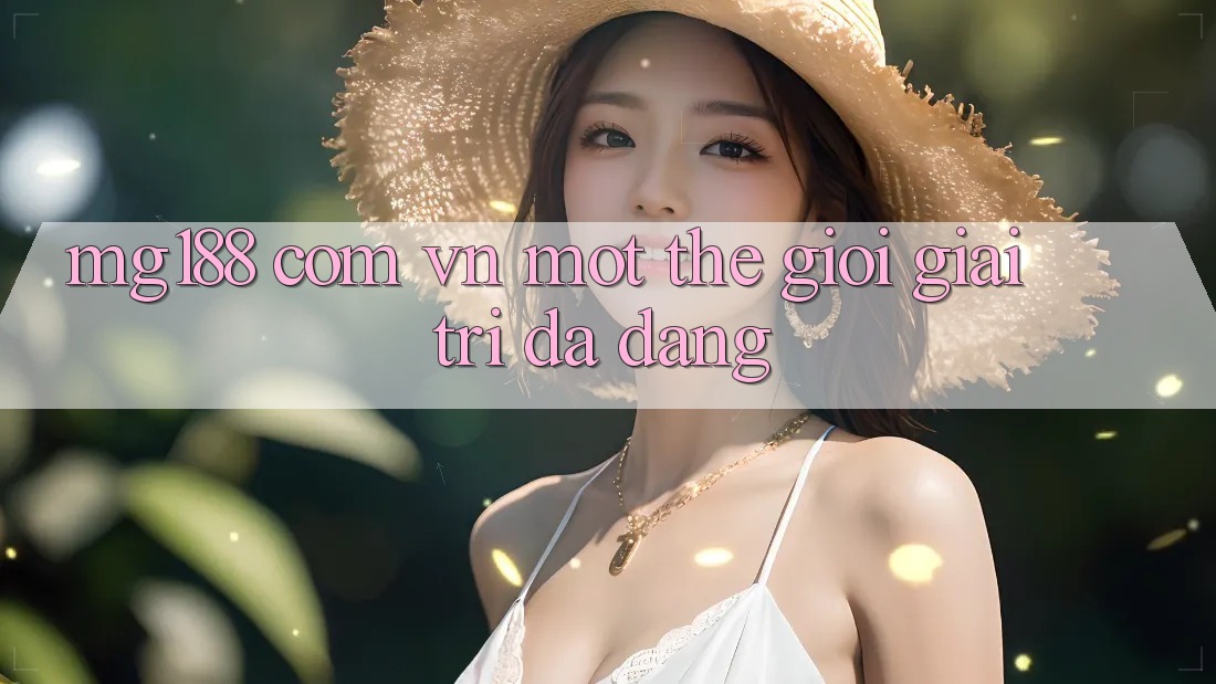 “Mg188 com vn” – Một thế giới giải trí đa dạng