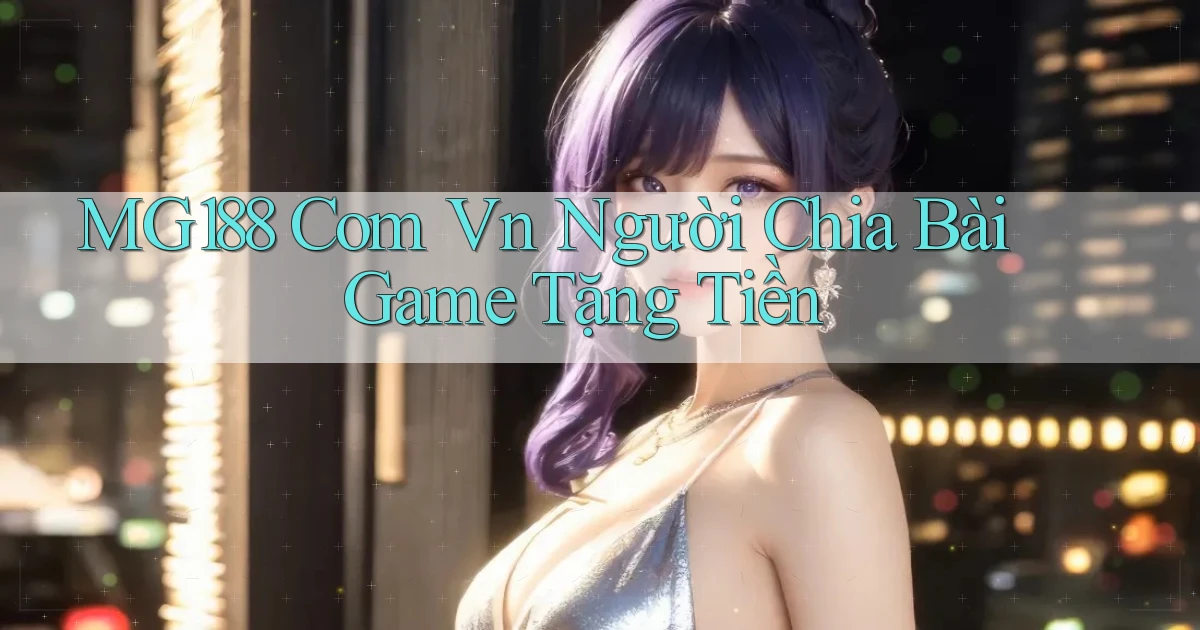 mg188 com vn người chia bài game tặng tiền