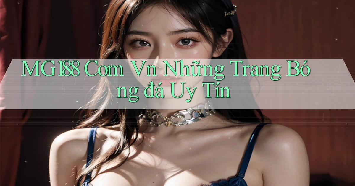 mg188 com vn những trang bóng đá uy tín