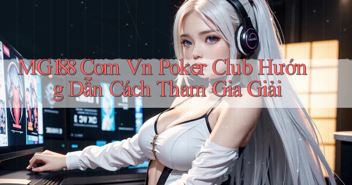 mg188 com vn poker club hướng dẫn cách tham gia giải