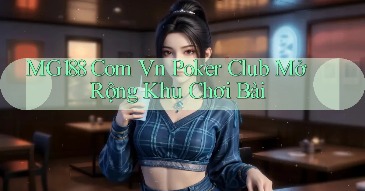 mg188 com vn poker club mở rộng khu chơi bài