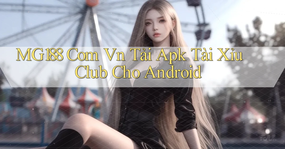 mg188 com vn tải apk tài xỉu club cho Android