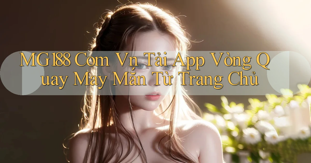 mg188 com vn tải app vòng quay may mắn từ trang chủ