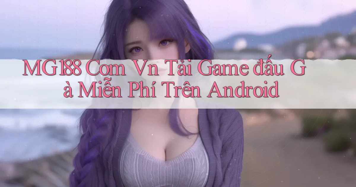 mg188 com vn tải game đấu gà miễn phí trên Android
