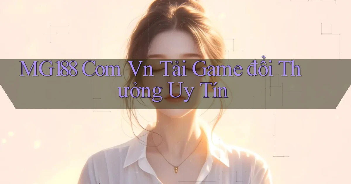 mg188 com vn tải game đổi thưởng uy tín
