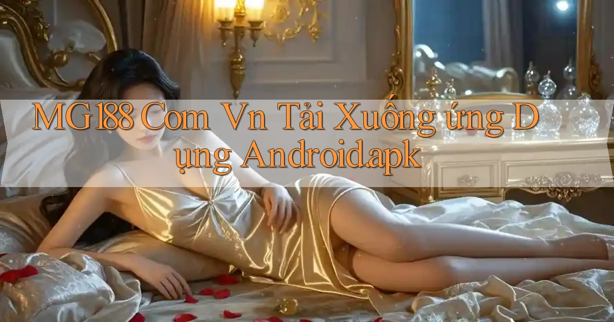 mg188 com vn ﻿Tải xuống ứng dụng Android.apk