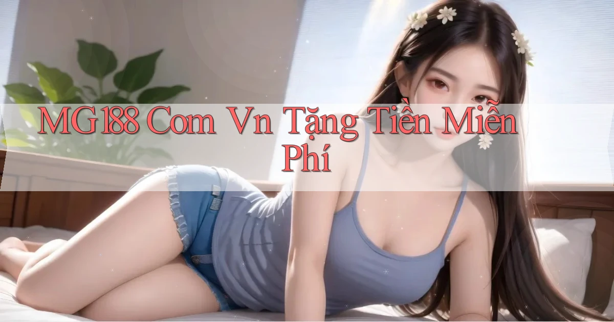 mg188 com vn Tặng tiền miễn phí