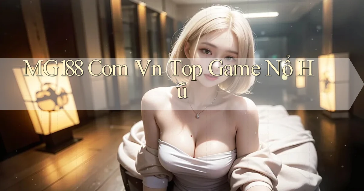 mg188 com vn top game nổ hũ