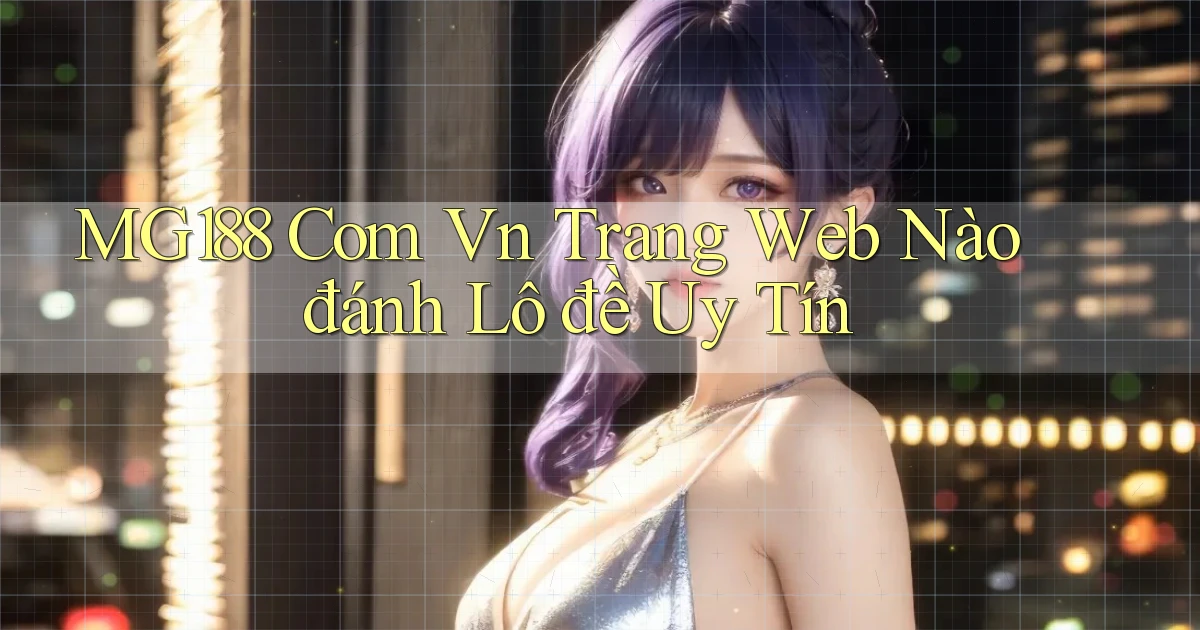 mg188 com vn trang web nào đánh lô đề uy tín