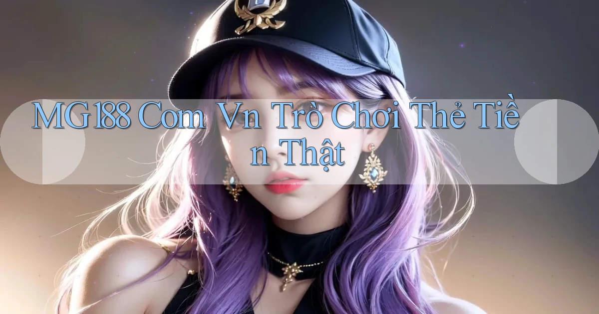 mg188 com vn Trò chơi thẻ tiền thật