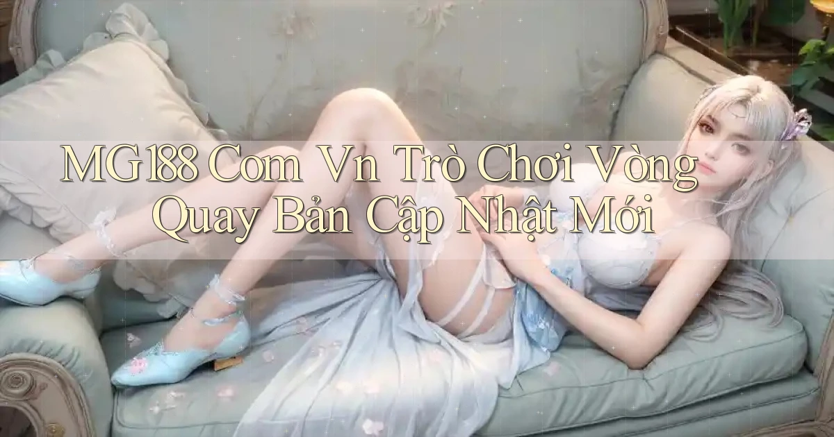 mg188 com vn trò chơi vòng quay bản cập nhật mới