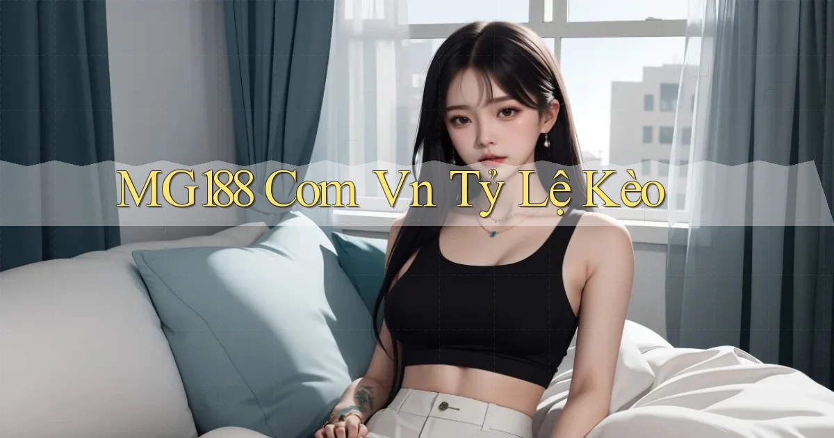 mg188 com vn tỷ lệ kèo