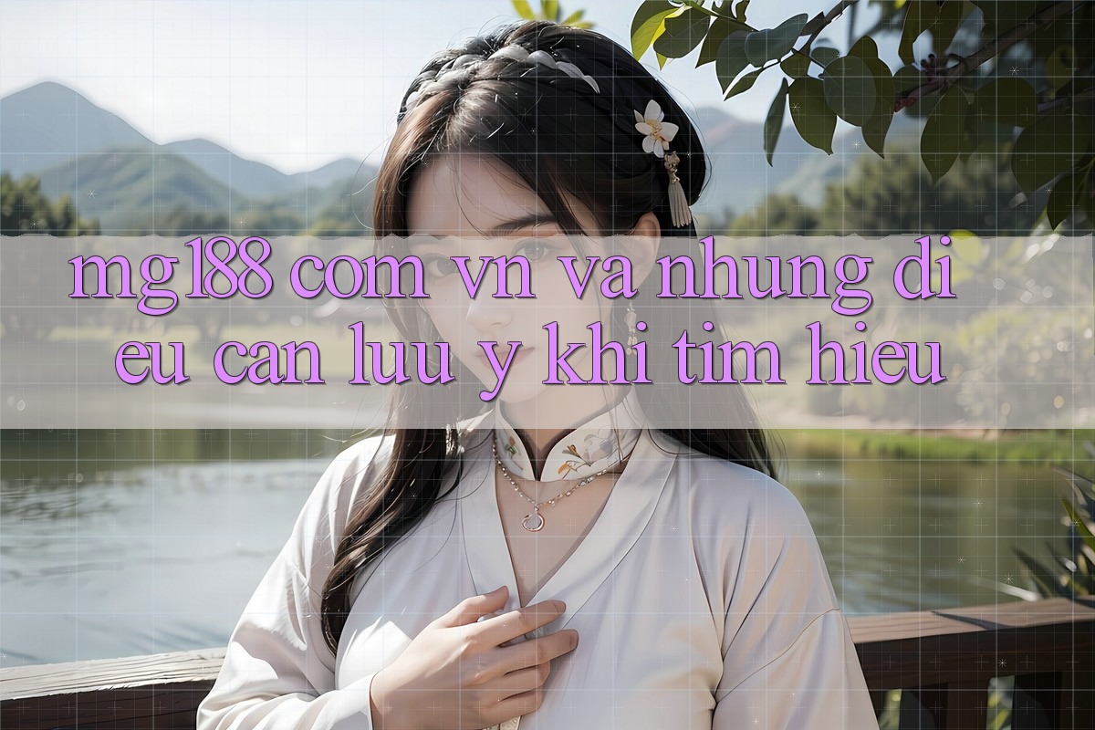 “mg188 com vn” Và Những Điều Cần Lưu Ý Khi Tìm Hiểu
