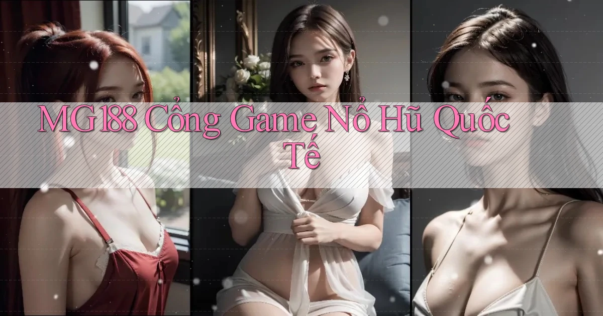 mg188 cổng game nổ hũ quốc tế