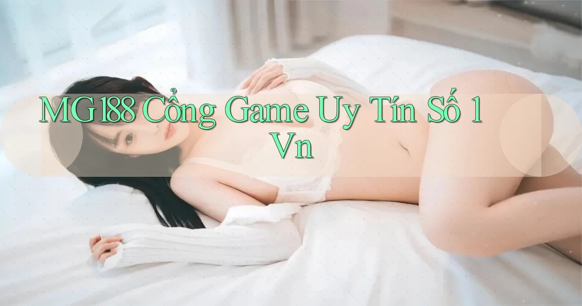 mg188 cổng game uy tín số 1 vn