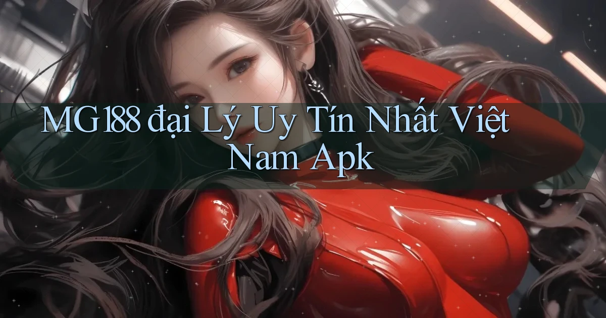 mg188  đại lý uy tín nhất việt nam apk