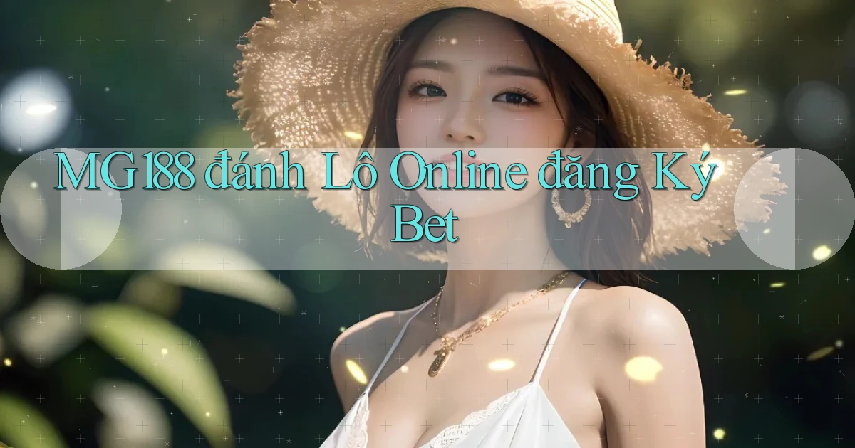 mg188 đánh lô online đăng ký bet