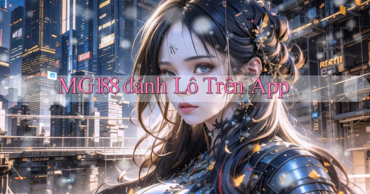 mg188 đánh lô trên app