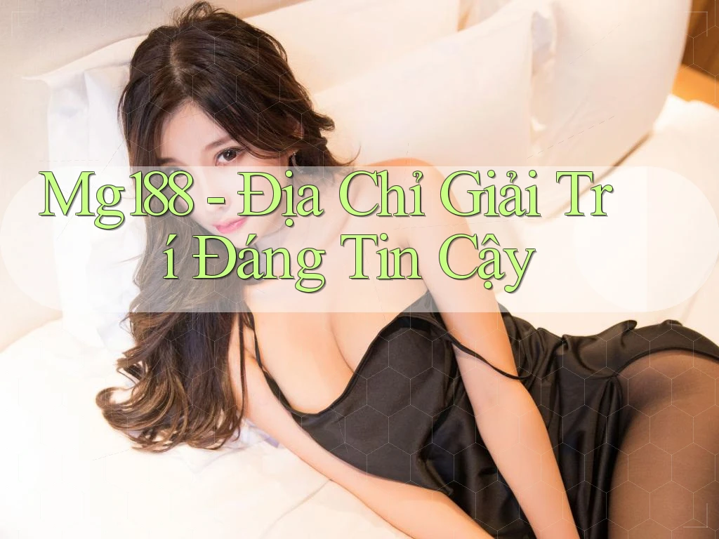 Mg188 - Địa Chỉ Giải Trí Đáng Tin Cậy