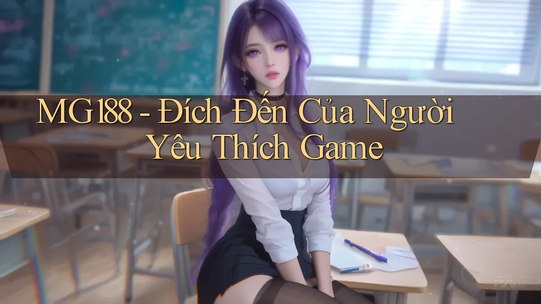 MG188 - Đích Đến Của Người Yêu Thích Game