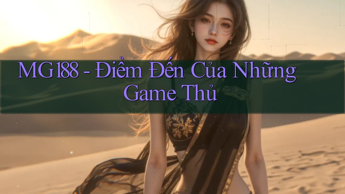 MG188 - Điểm Đến Của Những Game Thủ