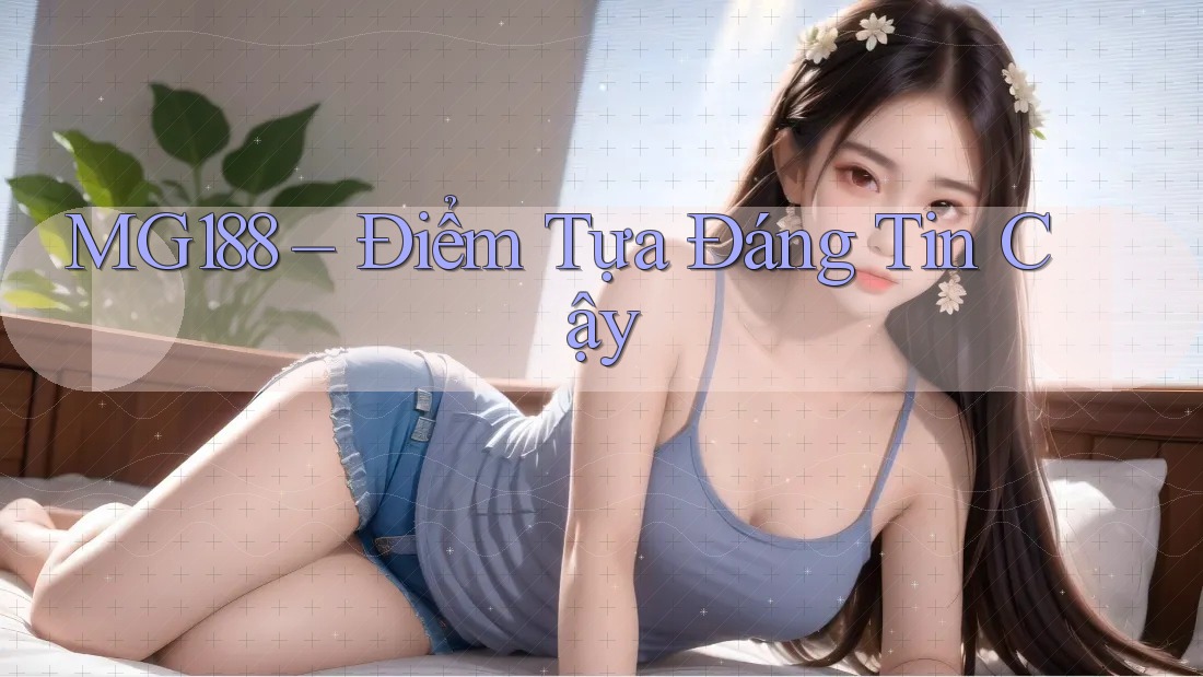 MG188 – Điểm Tựa Đáng Tin Cậy