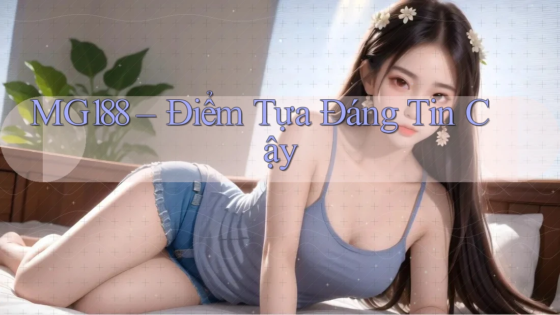 MG188 – Điểm Tựa Đáng Tin Cậy