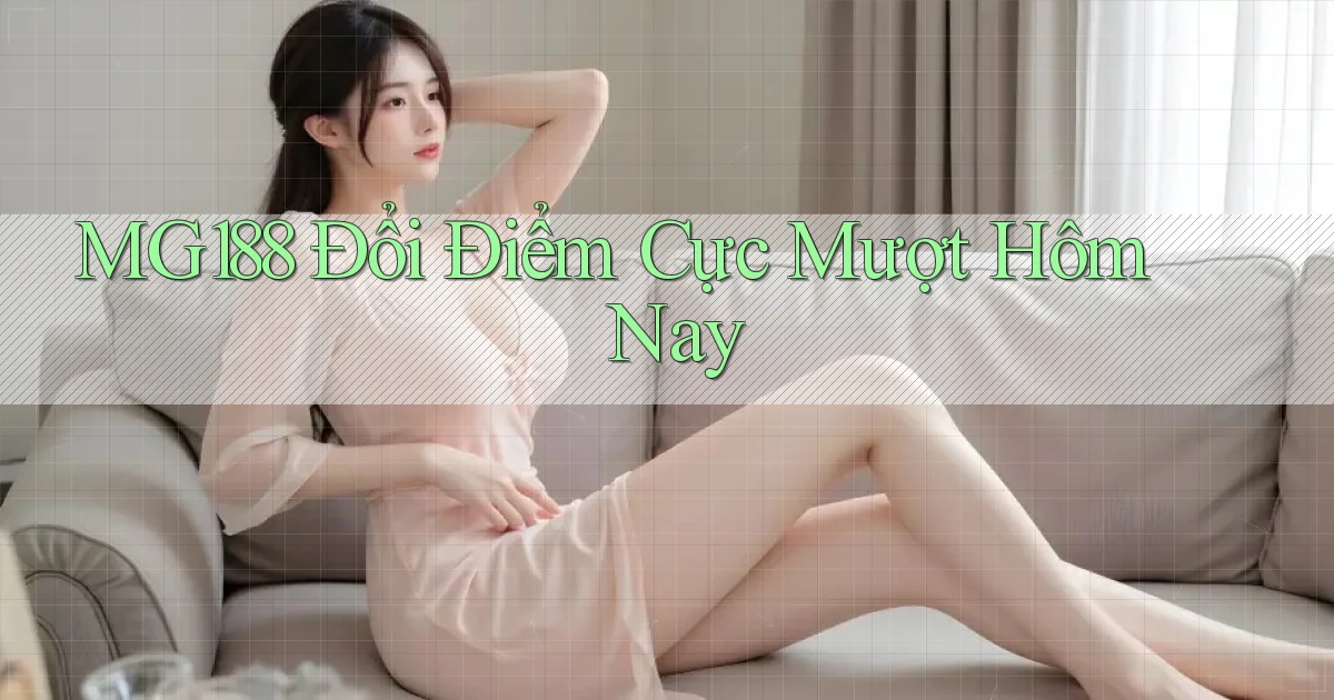 mg188 đổi điểm cực mượt hôm nay