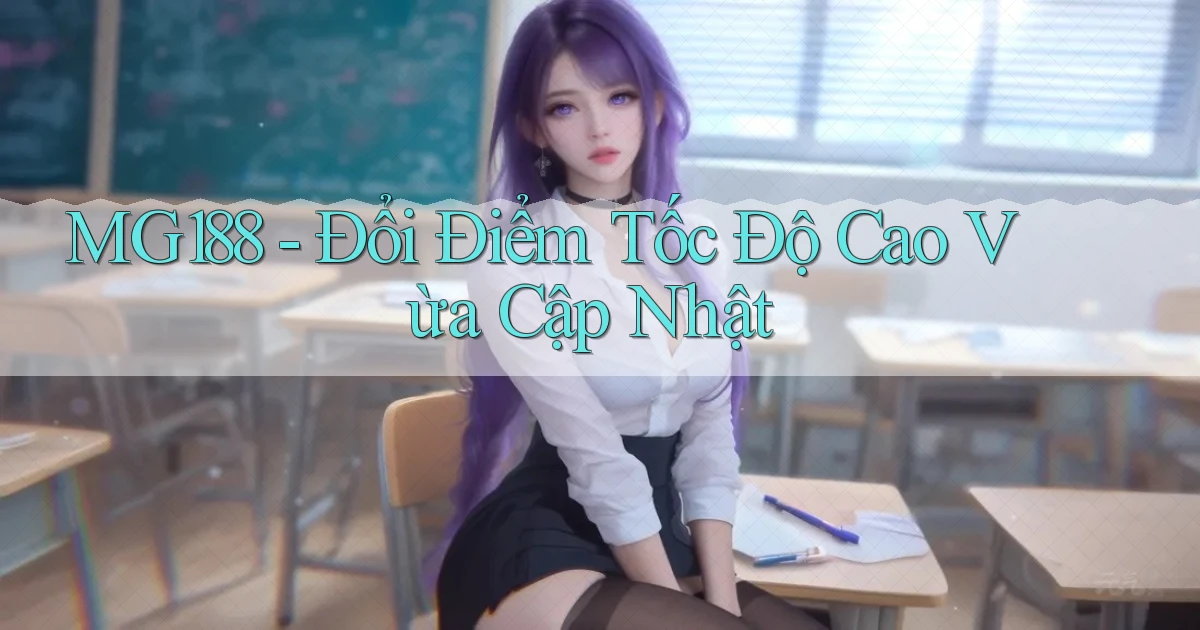 mg188 đổi điểm tốc độ cao vừa cập nhật